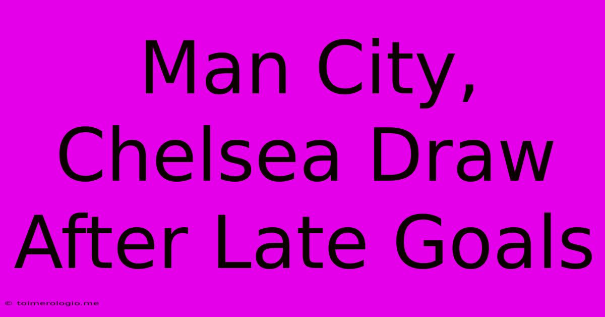 Man City, Chelsea Draw After Late Goals