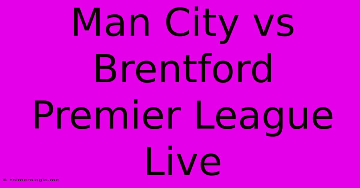 Man City Vs Brentford Premier League Live