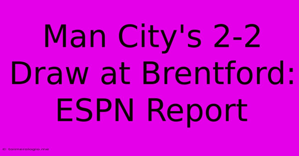 Man City's 2-2 Draw At Brentford: ESPN Report