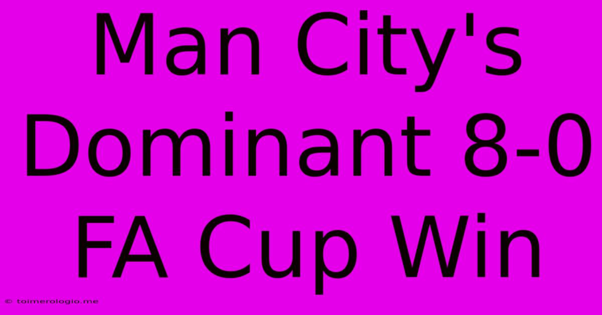 Man City's Dominant 8-0 FA Cup Win