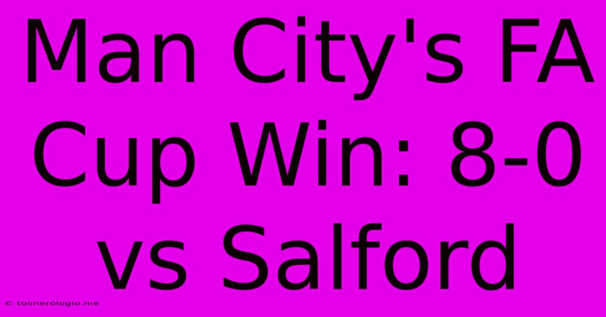 Man City's FA Cup Win: 8-0 Vs Salford