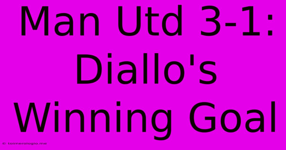 Man Utd 3-1: Diallo's Winning Goal