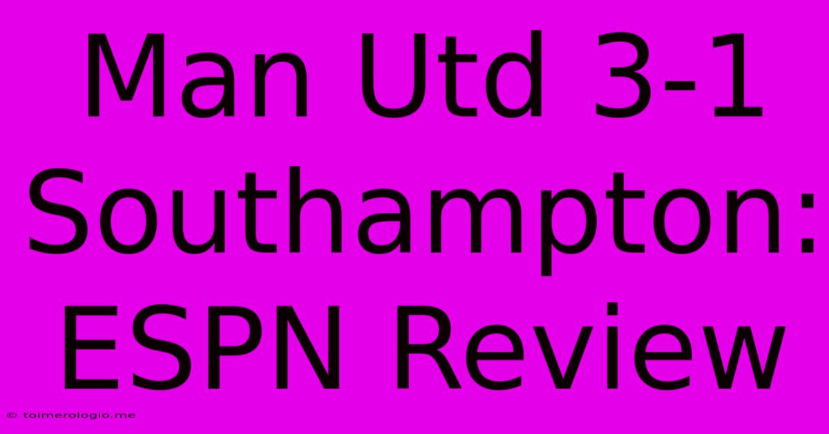 Man Utd 3-1 Southampton: ESPN Review