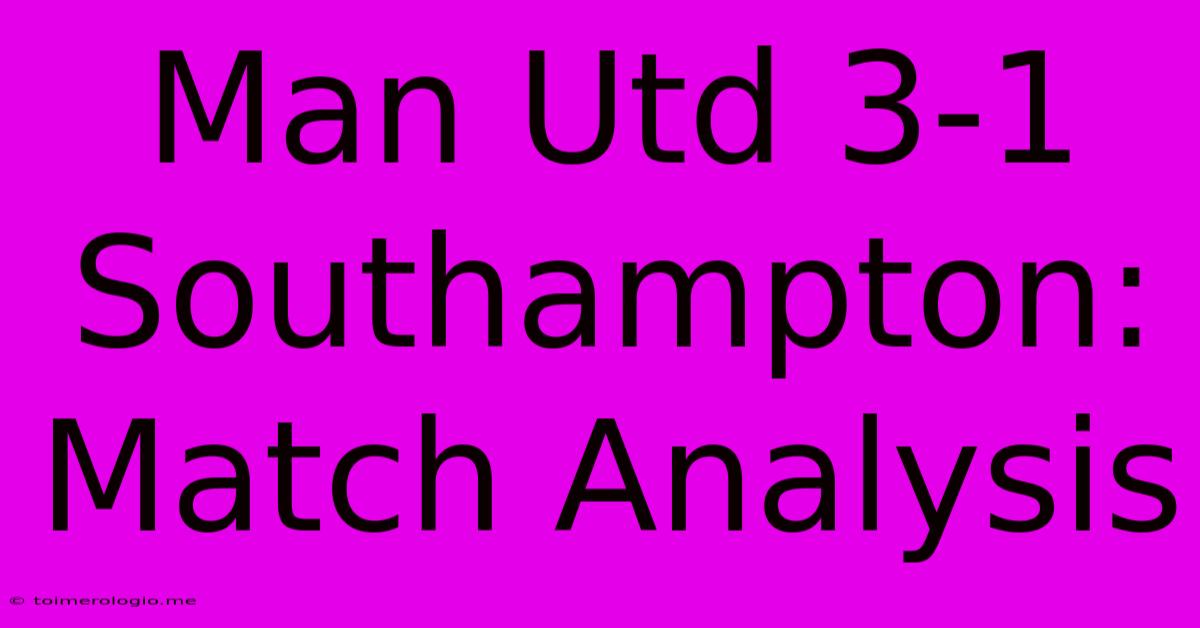 Man Utd 3-1 Southampton: Match Analysis