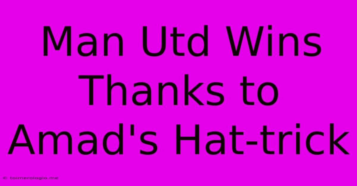 Man Utd Wins Thanks To Amad's Hat-trick