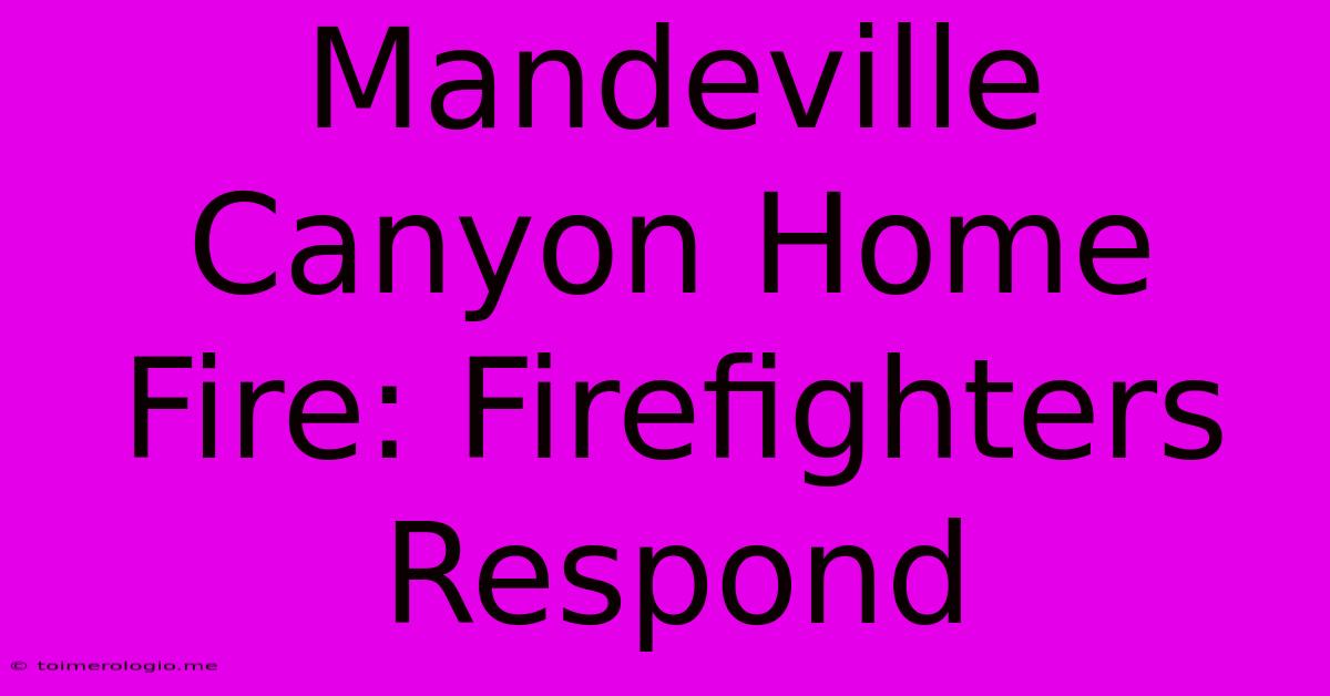 Mandeville Canyon Home Fire: Firefighters Respond