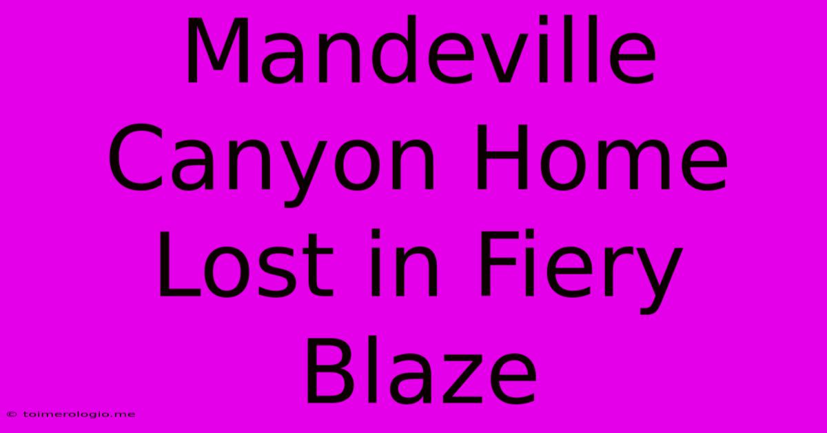 Mandeville Canyon Home Lost In Fiery Blaze