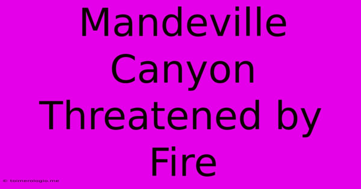 Mandeville Canyon Threatened By Fire