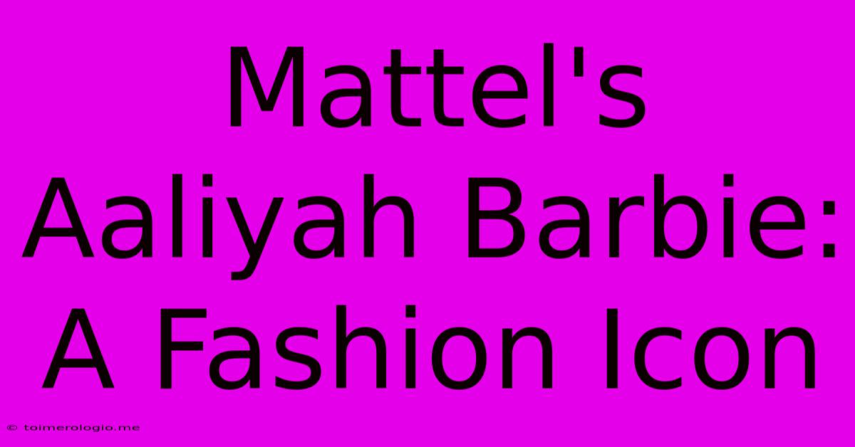 Mattel's Aaliyah Barbie:  A Fashion Icon