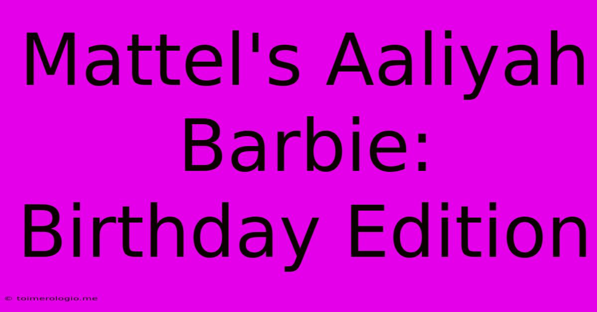 Mattel's Aaliyah Barbie: Birthday Edition