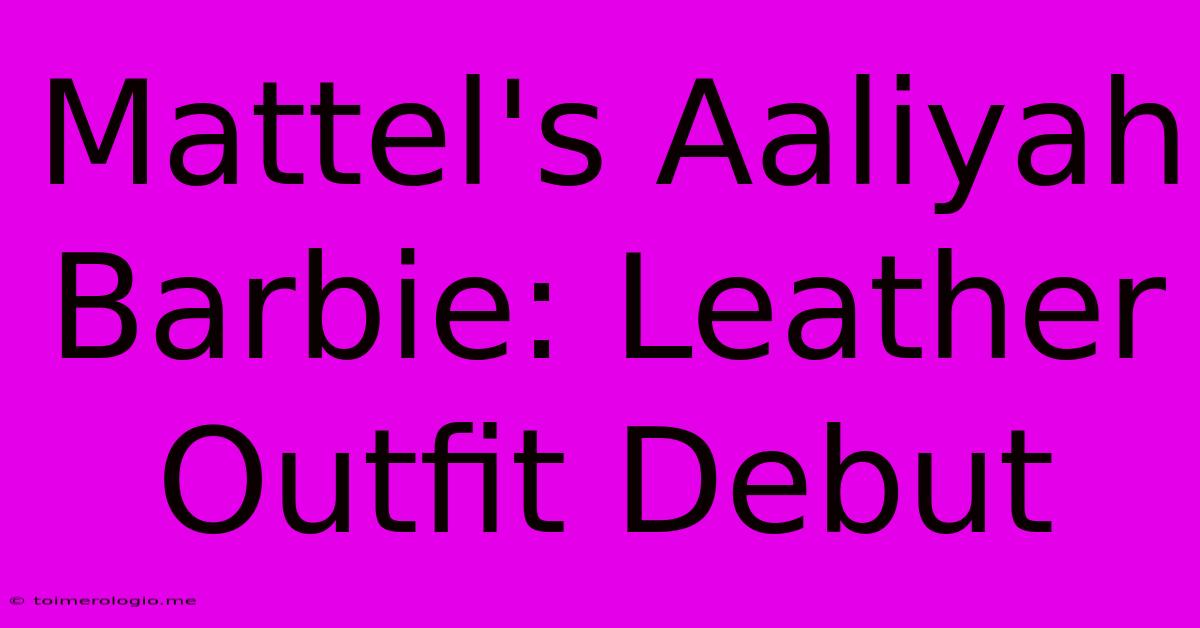 Mattel's Aaliyah Barbie: Leather Outfit Debut