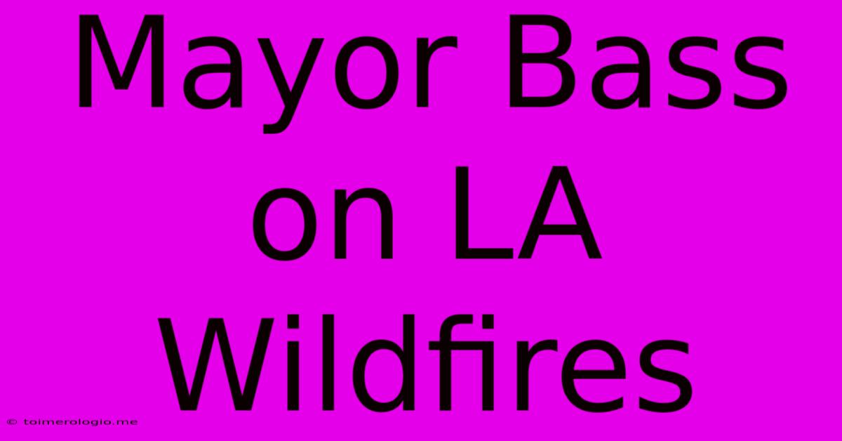 Mayor Bass On LA Wildfires