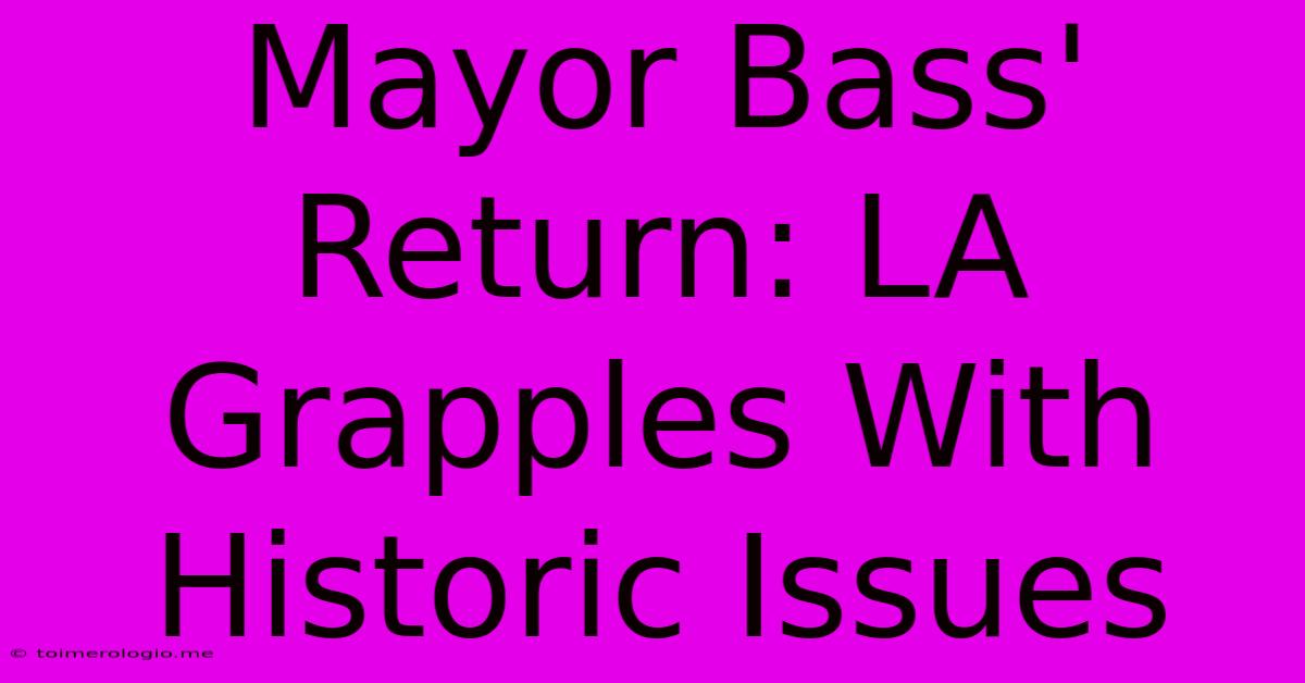 Mayor Bass' Return: LA Grapples With Historic Issues