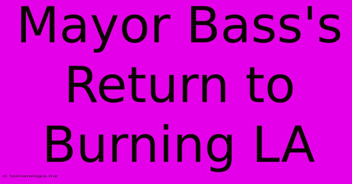 Mayor Bass's Return To Burning LA