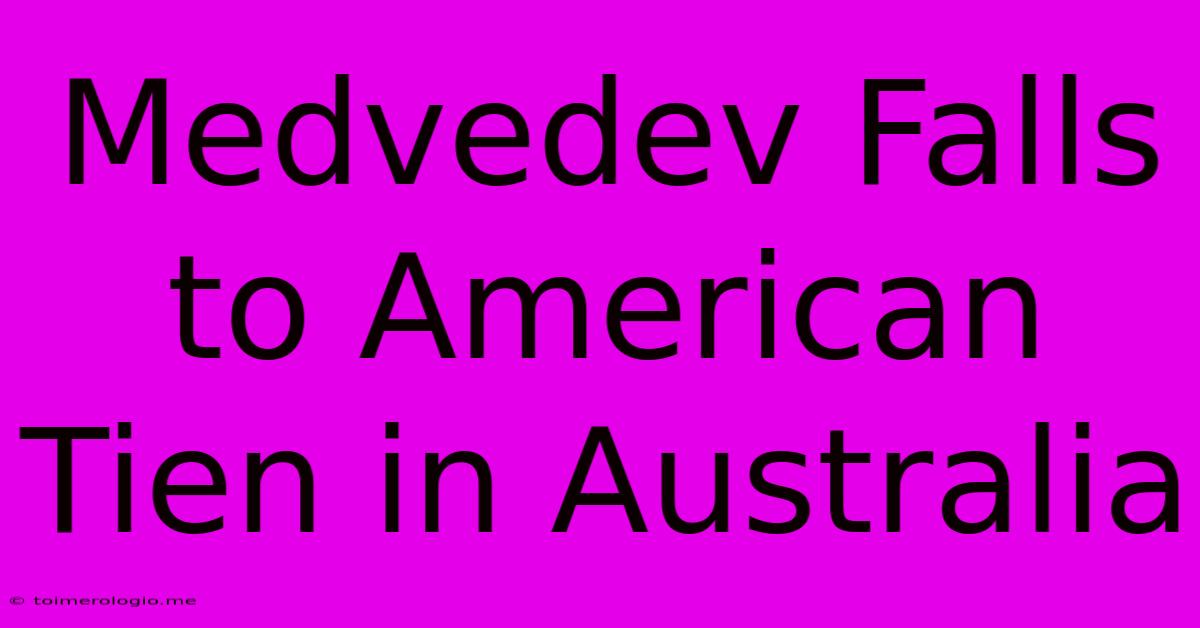 Medvedev Falls To American Tien In Australia