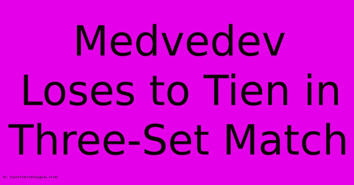 Medvedev Loses To Tien In Three-Set Match