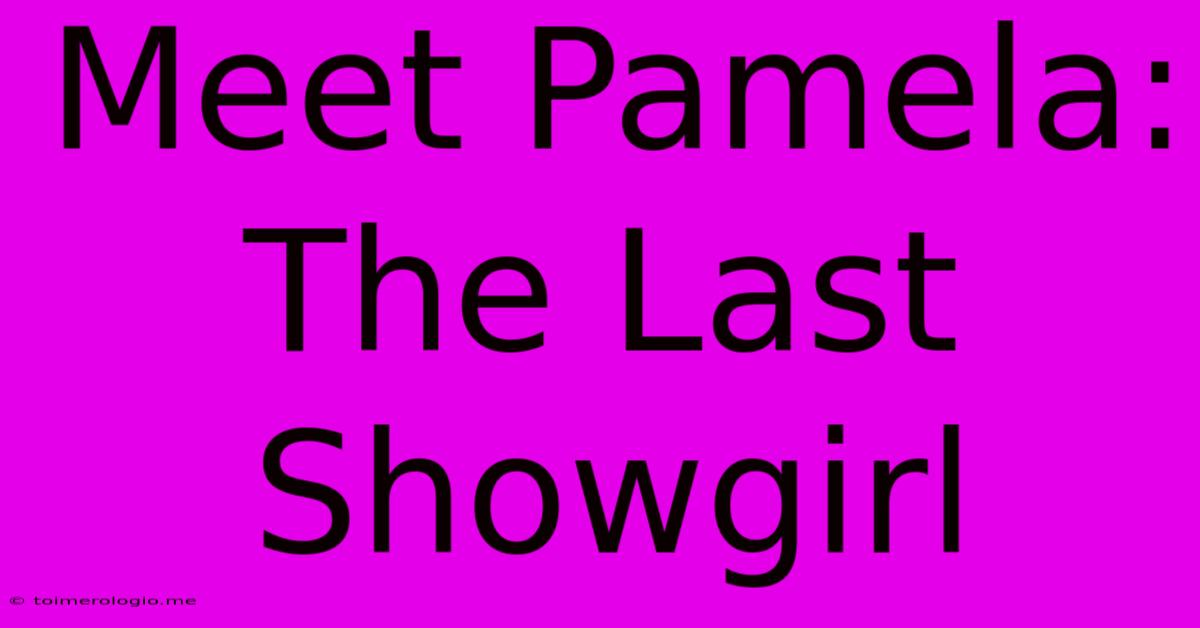 Meet Pamela: The Last Showgirl