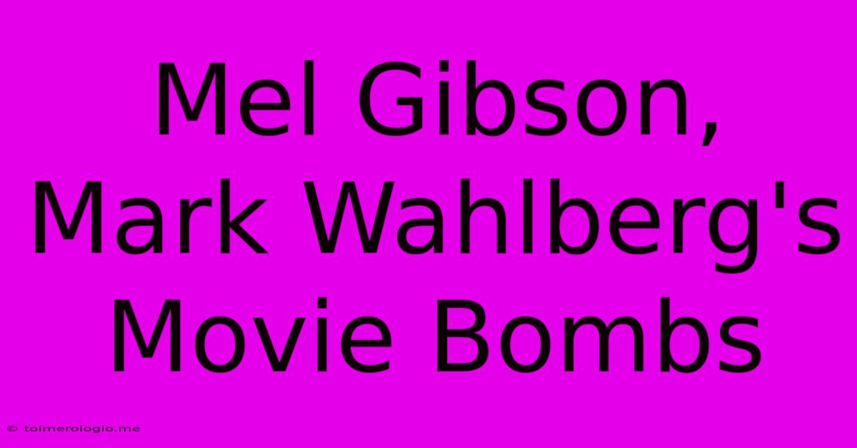 Mel Gibson, Mark Wahlberg's Movie Bombs