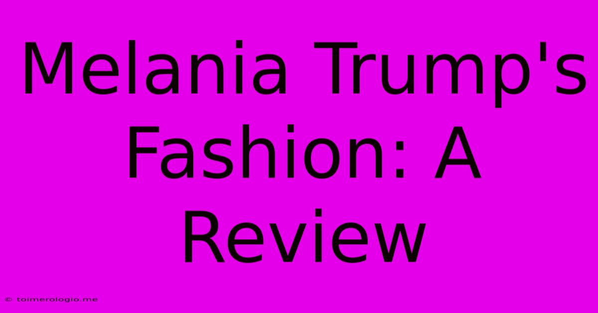 Melania Trump's Fashion: A Review