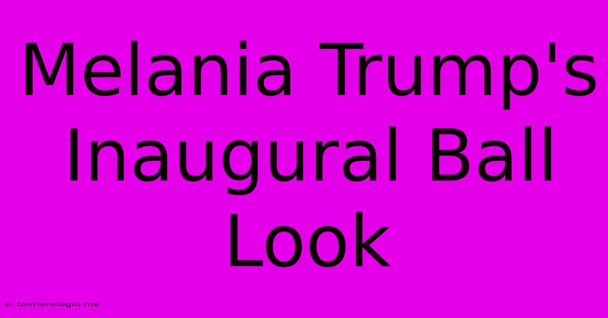 Melania Trump's Inaugural Ball Look