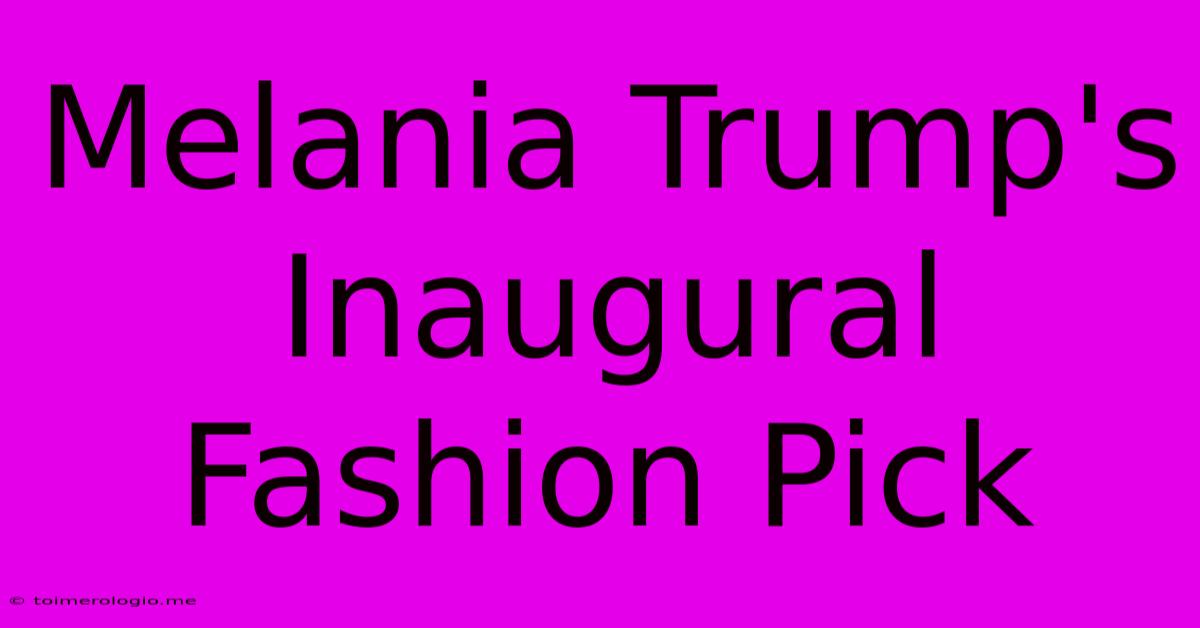 Melania Trump's Inaugural Fashion Pick