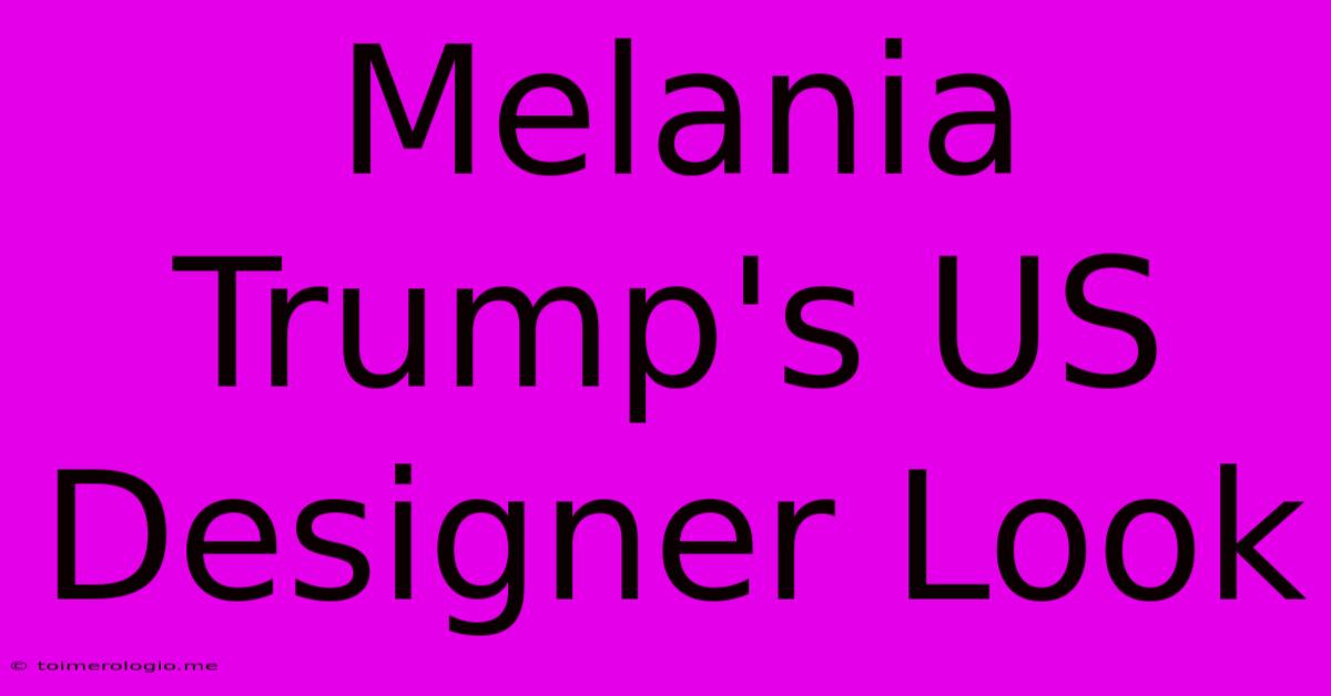 Melania Trump's US Designer Look