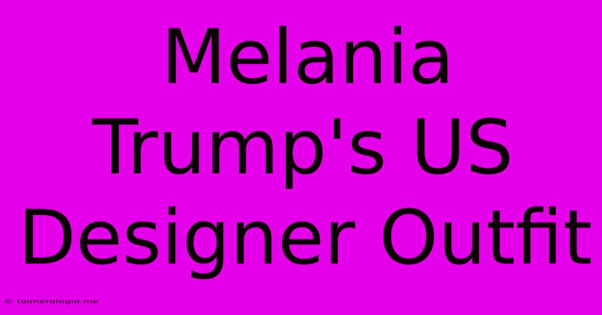 Melania Trump's US Designer Outfit