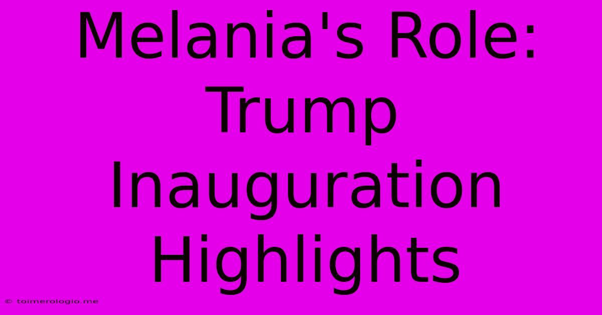 Melania's Role: Trump Inauguration Highlights