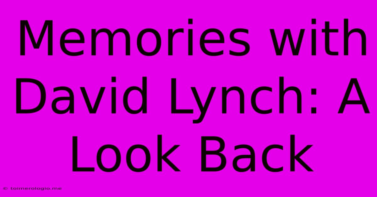 Memories With David Lynch: A Look Back