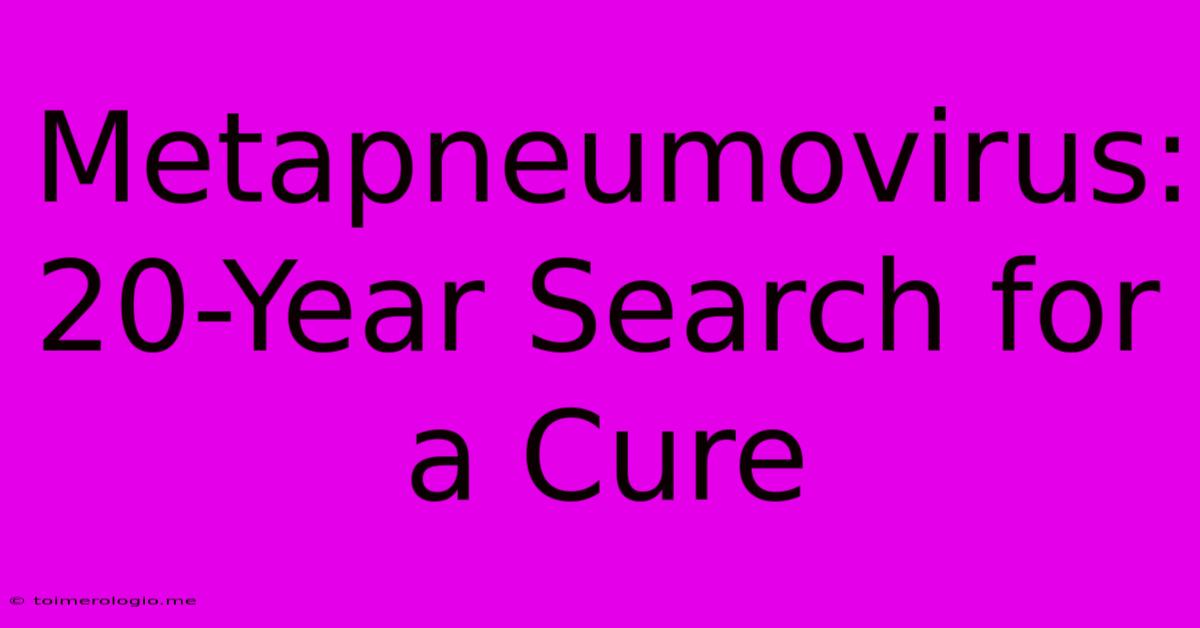 Metapneumovirus:  20-Year Search For A Cure