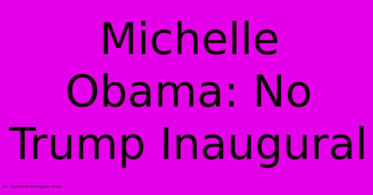 Michelle Obama: No Trump Inaugural