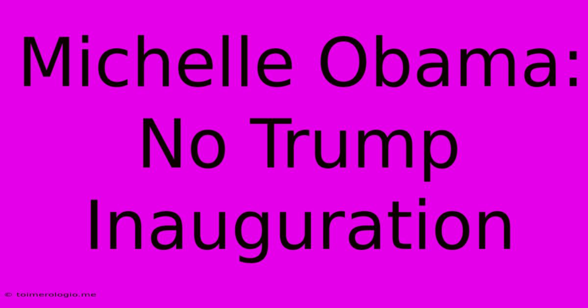 Michelle Obama: No Trump Inauguration