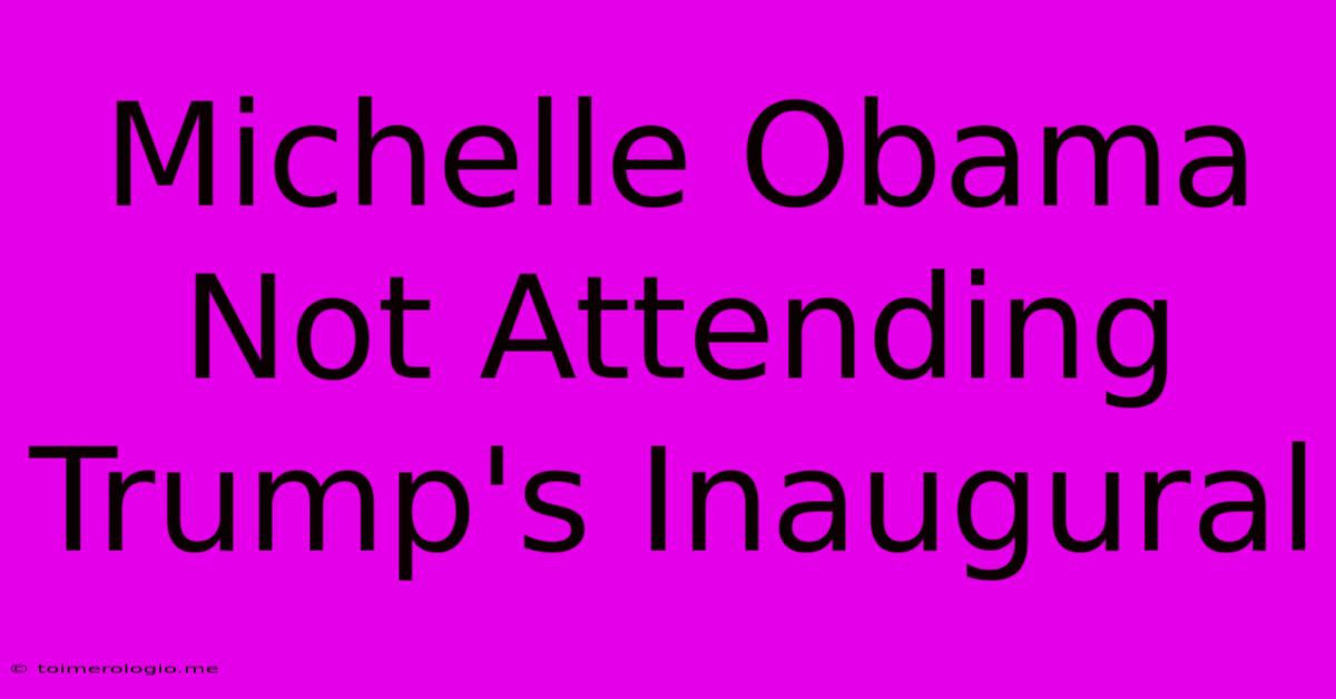 Michelle Obama Not Attending Trump's Inaugural