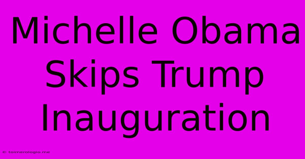 Michelle Obama Skips Trump Inauguration