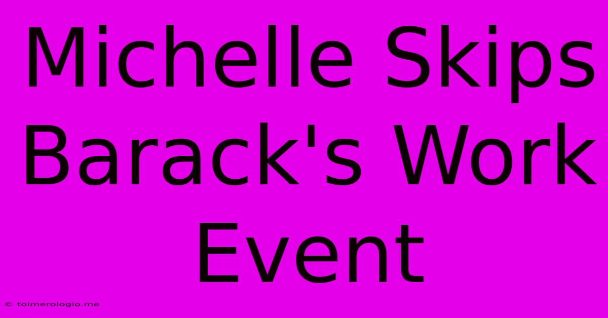 Michelle Skips Barack's Work Event