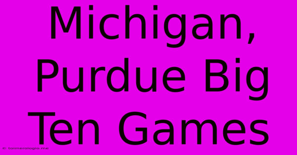 Michigan, Purdue Big Ten Games