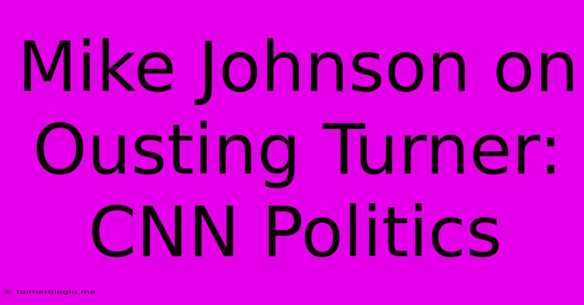 Mike Johnson On Ousting Turner: CNN Politics