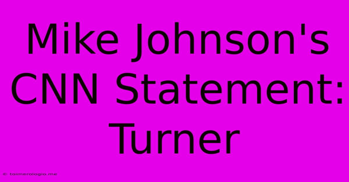 Mike Johnson's CNN Statement: Turner