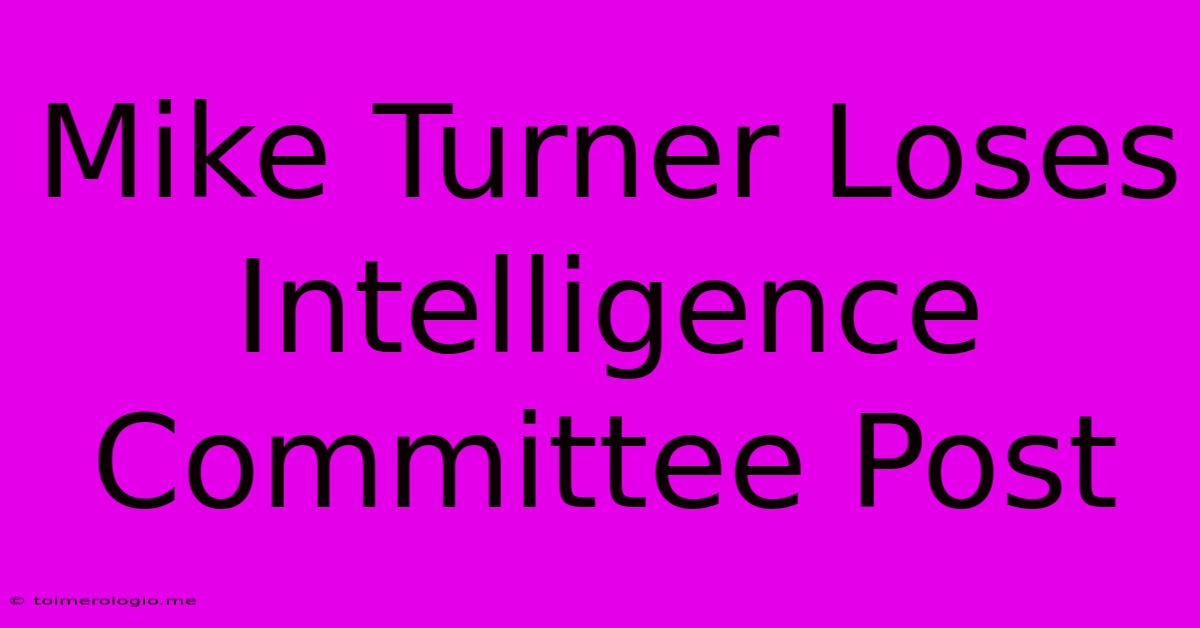 Mike Turner Loses Intelligence Committee Post