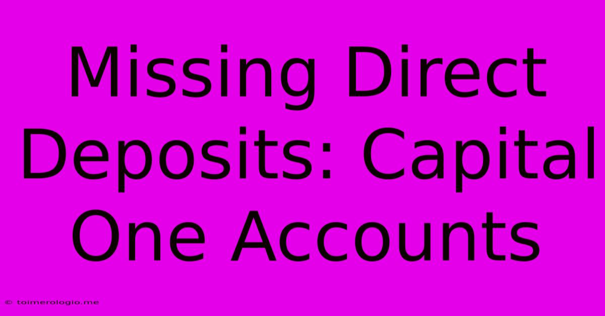 Missing Direct Deposits: Capital One Accounts