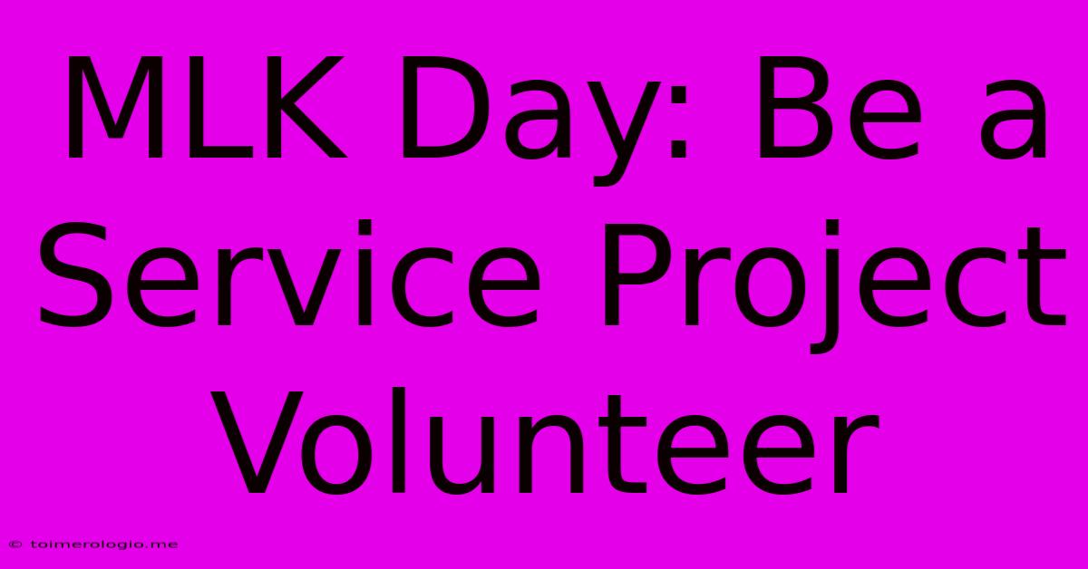 MLK Day: Be A Service Project Volunteer