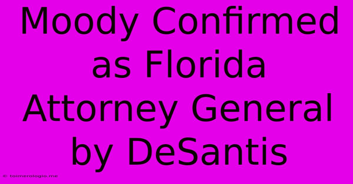 Moody Confirmed As Florida Attorney General By DeSantis