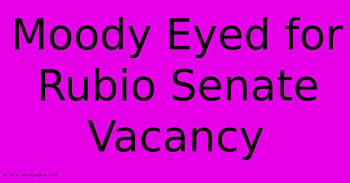 Moody Eyed For Rubio Senate Vacancy