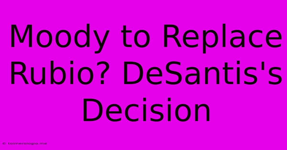 Moody To Replace Rubio? DeSantis's Decision