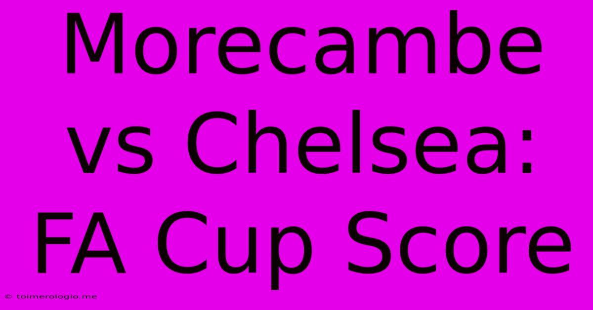 Morecambe Vs Chelsea: FA Cup Score