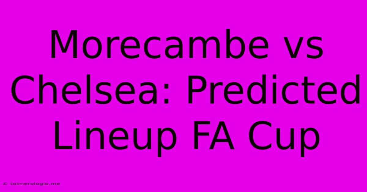 Morecambe Vs Chelsea: Predicted Lineup FA Cup