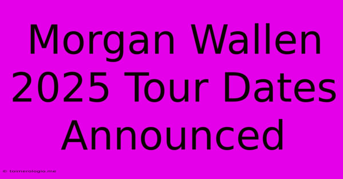 Morgan Wallen 2025 Tour Dates Announced