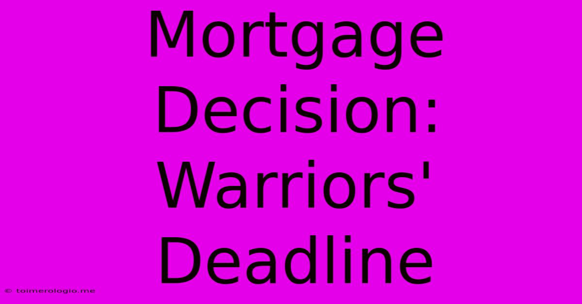 Mortgage Decision: Warriors' Deadline