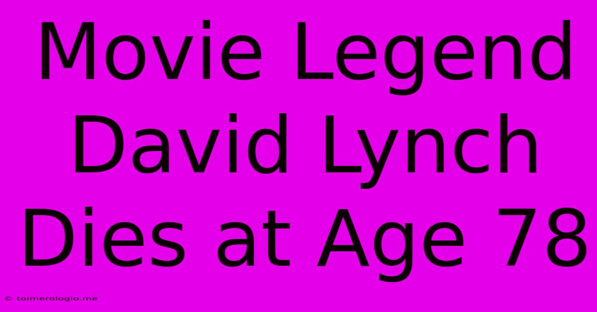 Movie Legend David Lynch Dies At Age 78