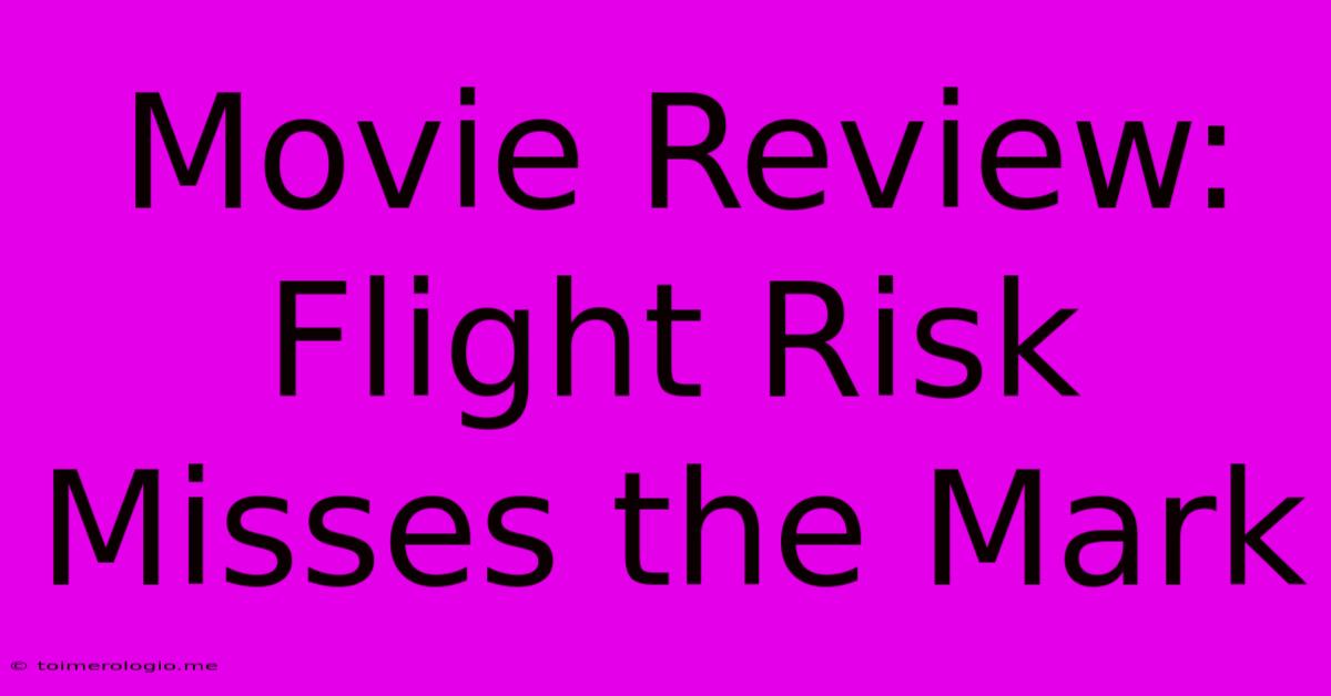 Movie Review: Flight Risk Misses The Mark